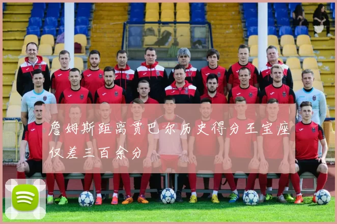 詹姆斯距离贾巴尔历史得分王宝座仅差三百余分