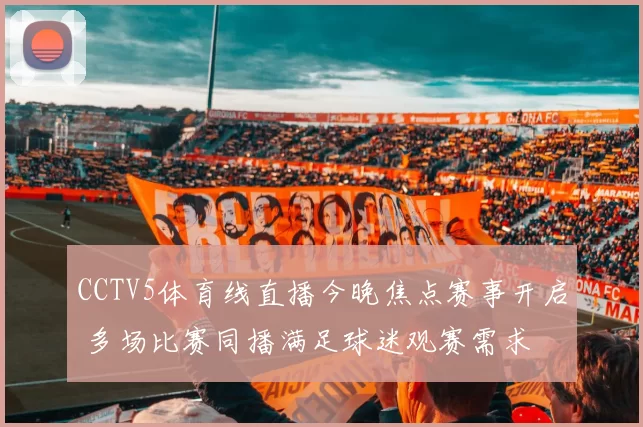 CCTV5体育线直播今晚焦点赛事开启 多场比赛同播满足球迷观赛需求