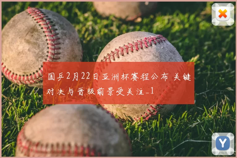 国乒2月22日亚洲杯赛程公布 关键对决与晋级前景受关注_1
