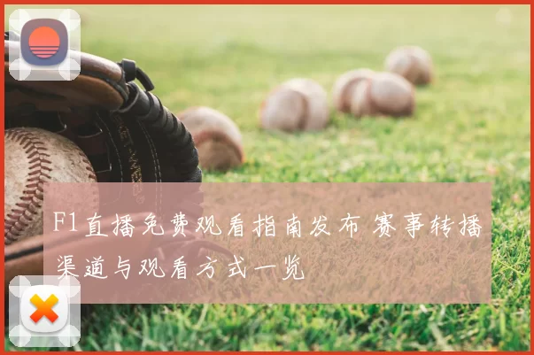 F1直播免费观看指南发布 赛事转播渠道与观看方式一览