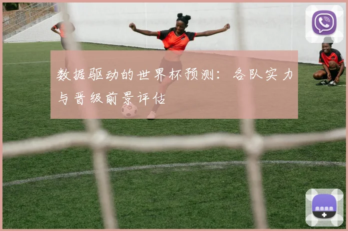 数据驱动的世界杯预测：各队实力与晋级前景评估