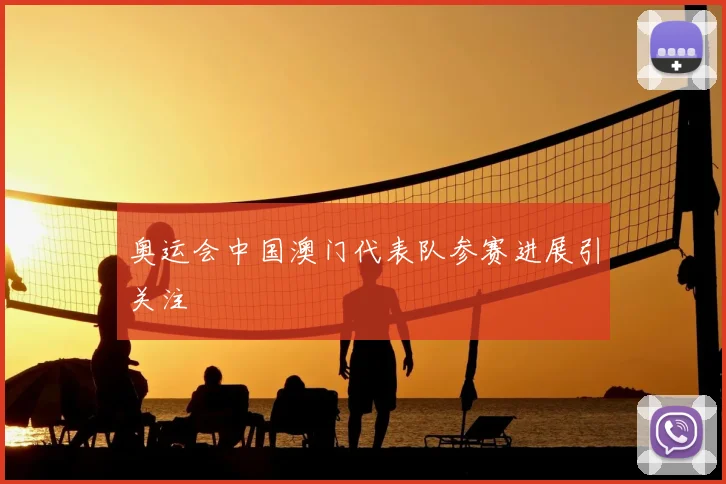 奥运会中国澳门代表队参赛进展引关注