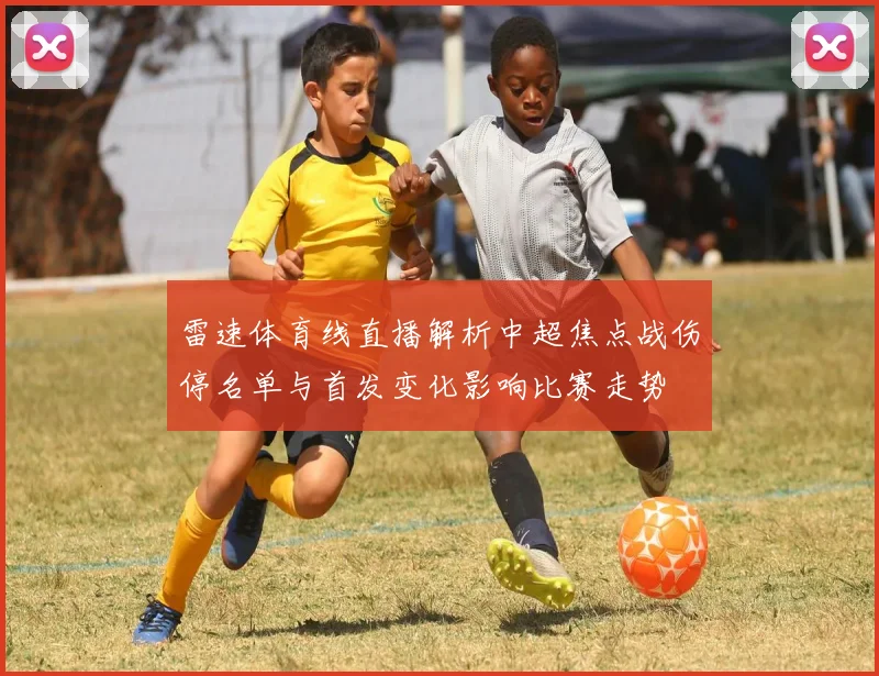 雷速体育线直播解析中超焦点战伤停名单与首发变化影响比赛走势