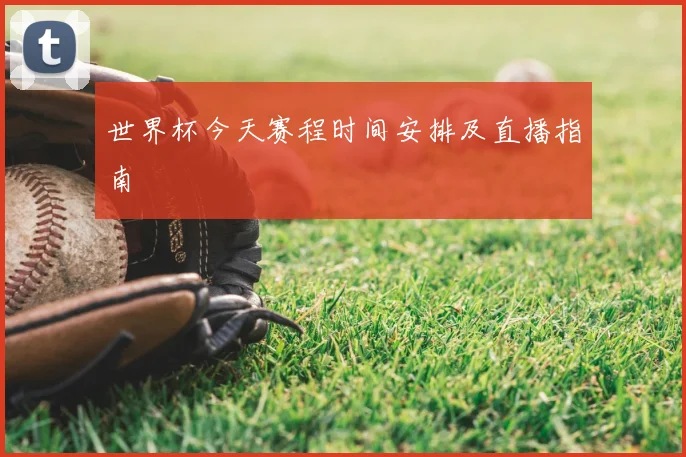 世界杯今天赛程时间安排及直播指南