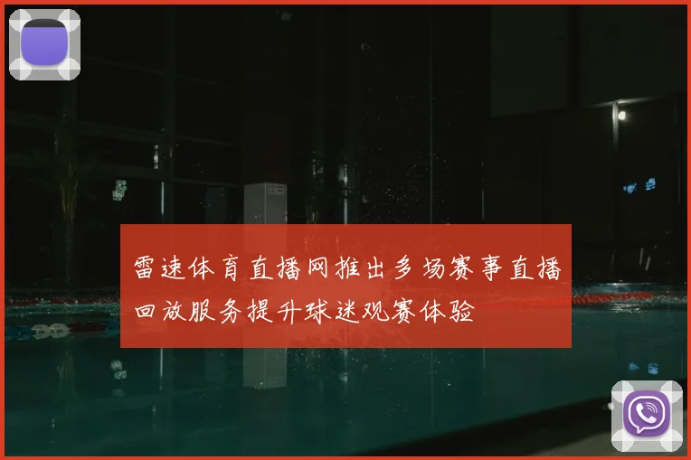 雷速体育直播网推出多场赛事直播回放服务提升球迷观赛体验