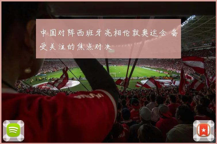 中国对阵西班牙亮相伦敦奥运会 备受关注的焦点对决